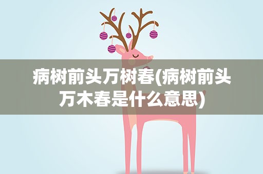 病树前头万树春(病树前头万木春是什么意思)