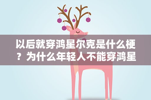 以后就穿鸿星尔克是什么梗？为什么年轻人不能穿鸿星尔克