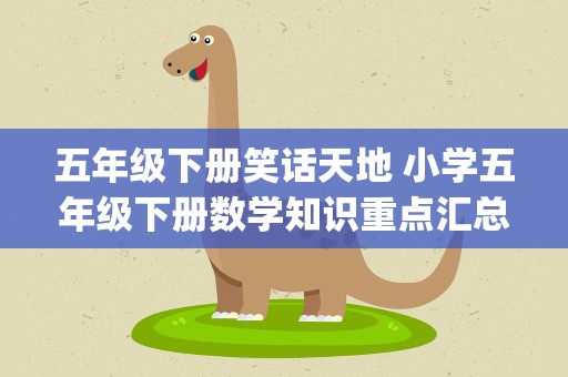 五年级下册笑话天地 小学五年级下册数学知识重点汇总(详细)