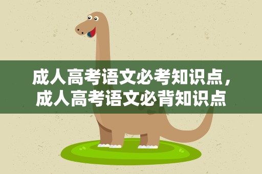 成人高考语文必考知识点，成人高考语文必背知识点