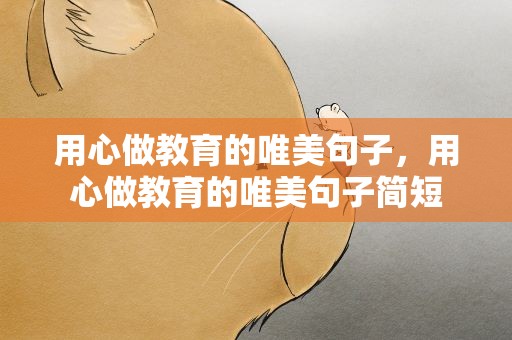 用心做教育的唯美句子，用心做教育的唯美句子简短