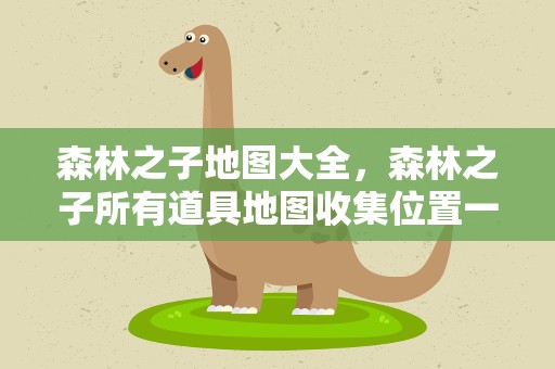 森林之子地图大全，森林之子所有道具地图收集位置一览
