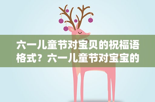 六一儿童节对宝贝的祝福语格式？六一儿童节对宝宝的祝福语怎么讲(精选26句)