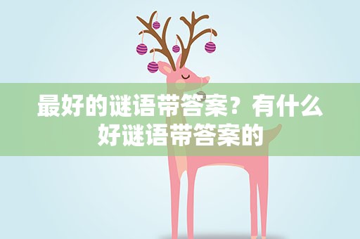 最好的谜语带答案？有什么好谜语带答案的