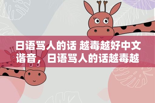 日语骂人的话 越毒越好中文谐音，日语骂人的话越毒越好中文谐音