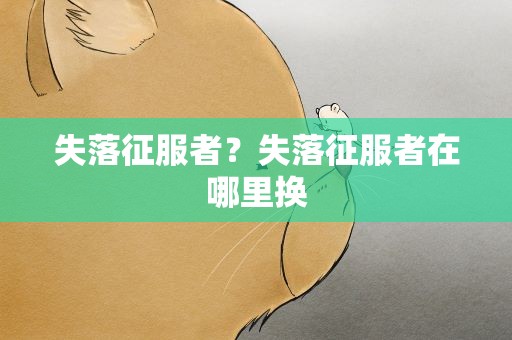 失落征服者？失落征服者在哪里换