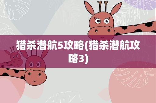 猎杀潜航5攻略(猎杀潜航攻略3)