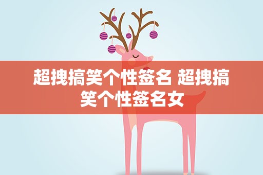 超拽搞笑个性签名 超拽搞笑个性签名女