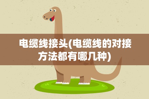 电缆线接头(电缆线的对接方法都有哪几种)