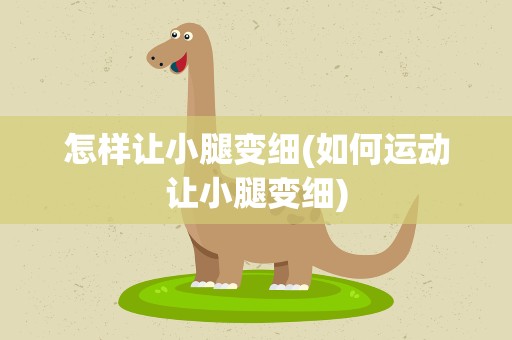 怎样让小腿变细(如何运动让小腿变细)