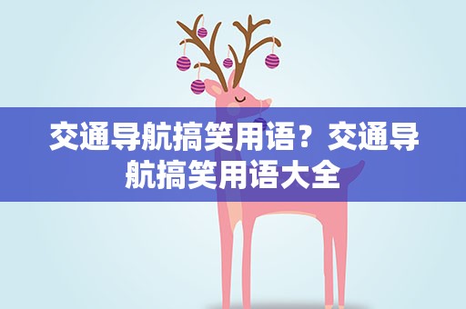 交通导航搞笑用语？交通导航搞笑用语大全