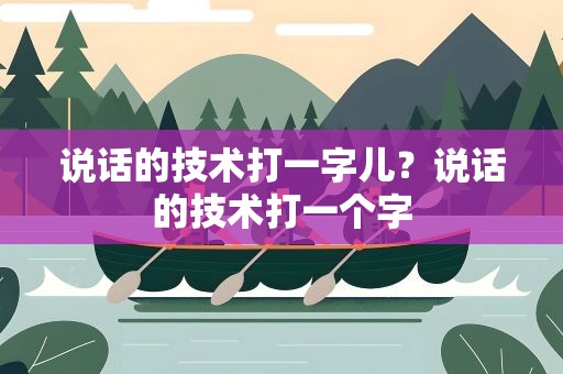 说话的技术打一字儿？说话的技术打一个字