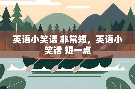 英语小笑话 非常短，英语小笑话 短一点