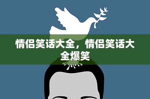 情侣笑话大全，情侣笑话大全爆笑