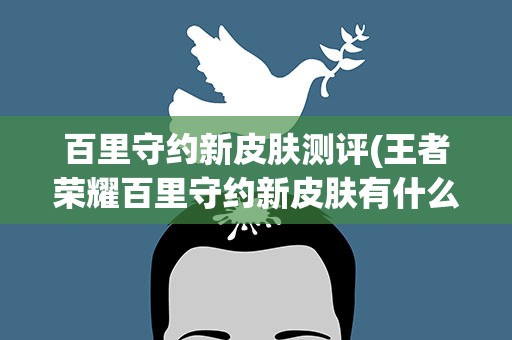 百里守约新皮肤测评(王者荣耀百里守约新皮肤有什么特点)
