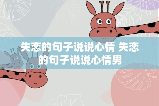 失恋的句子说说心情 失恋的句子说说心情男