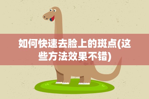 如何快速去脸上的斑点(这些方法效果不错)