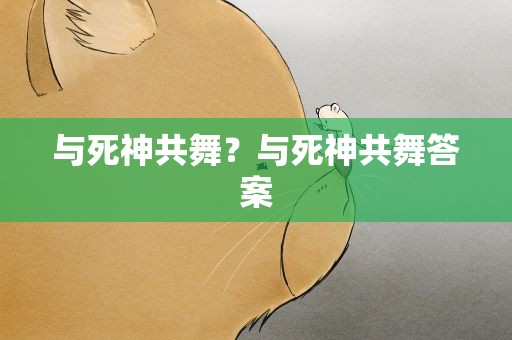 与死神共舞？与死神共舞答案