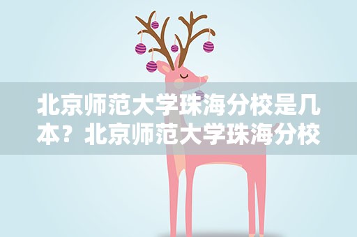 北京师范大学珠海分校是几本？北京师范大学珠海分校是几本学费