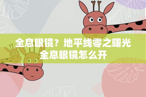 全息眼镜？地平线零之曙光全息眼镜怎么开