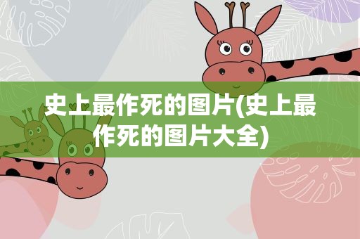 史上最作死的图片(史上最作死的图片大全)