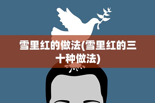 雪里红的做法(雪里红的三十种做法)