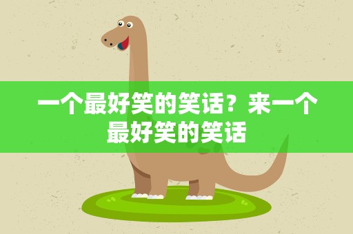 一个最好笑的笑话？来一个最好笑的笑话