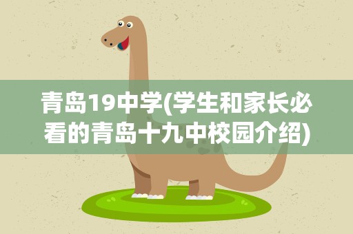 青岛19中学(学生和家长必看的青岛十九中校园介绍)