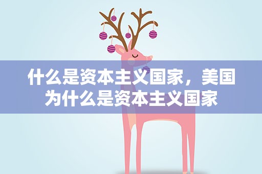 什么是资本主义国家，美国为什么是资本主义国家