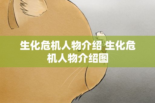 生化危机人物介绍 生化危机人物介绍图