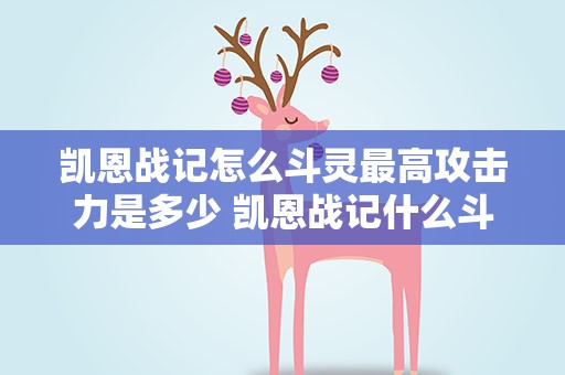 凯恩战记怎么斗灵最高攻击力是多少 凯恩战记什么斗灵好,要高攻高防血又厚的那种
