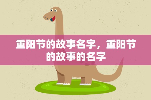 重阳节的故事名字，重阳节的故事的名字