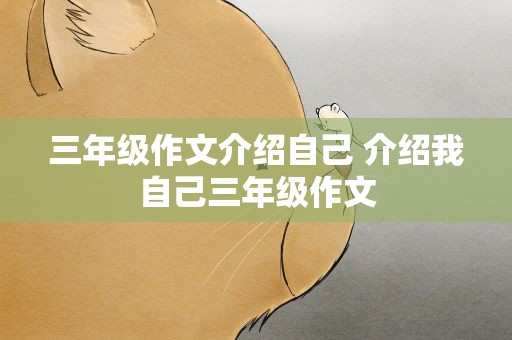 三年级作文介绍自己 介绍我自己三年级作文