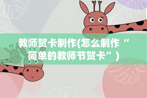 教师贺卡制作(怎么制作“简单的教师节贺卡”)