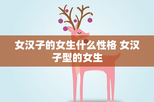 女汉子的女生什么性格 女汉子型的女生
