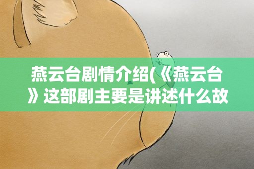 燕云台剧情介绍(《燕云台》这部剧主要是讲述什么故事的》)