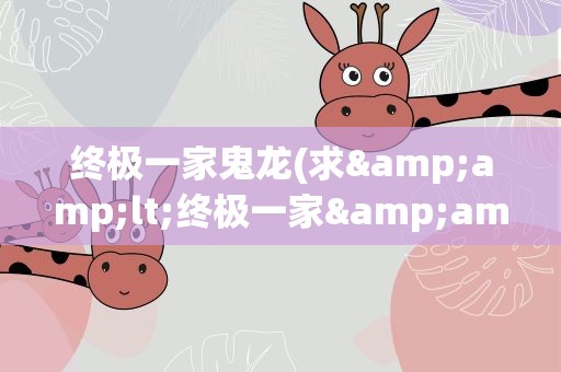 终极一家鬼龙(求&amp;lt;终极一家&amp;gt;鬼龙出场的所有集数)