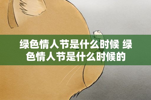 绿色情人节是什么时候 绿色情人节是什么时候的