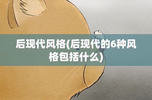 后现代风格(后现代的6种风格包括什么)