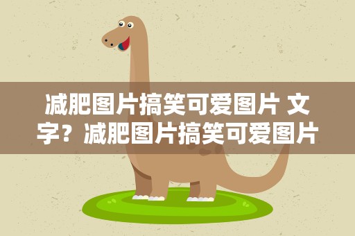 减肥图片搞笑可爱图片 文字？减肥图片搞笑可爱图片 文字大全