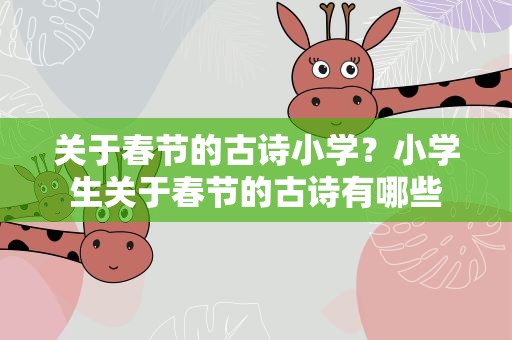 关于春节的古诗小学？小学生关于春节的古诗有哪些