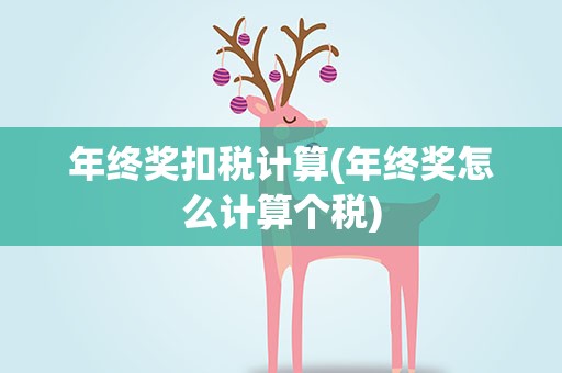 年终奖扣税计算(年终奖怎么计算个税)