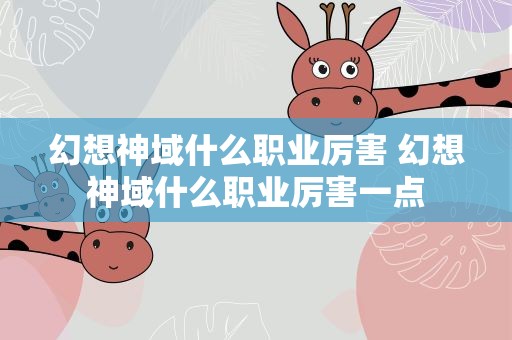 幻想神域什么职业厉害 幻想神域什么职业厉害一点
