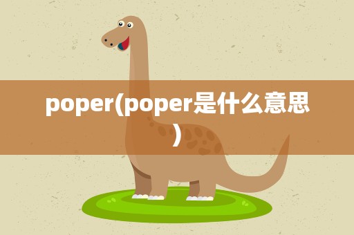 poper(poper是什么意思)