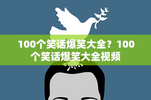 100个笑话爆笑大全？100个笑话爆笑大全视频