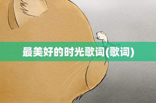 最美好的时光歌词(歌词)