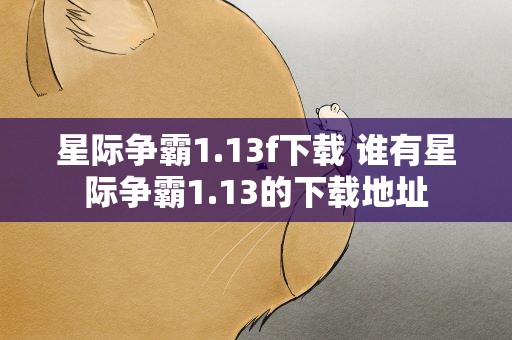 星际争霸1.13f下载 谁有星际争霸1.13的下载地址