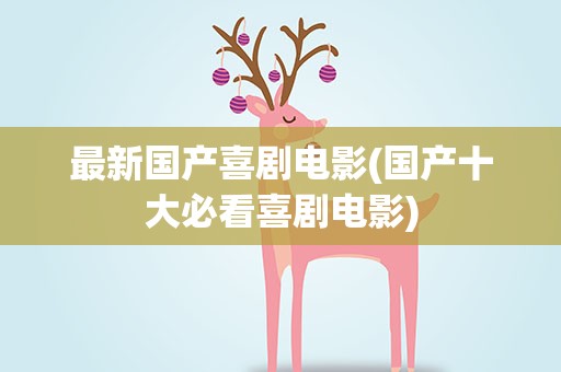 最新国产喜剧电影(国产十大必看喜剧电影)