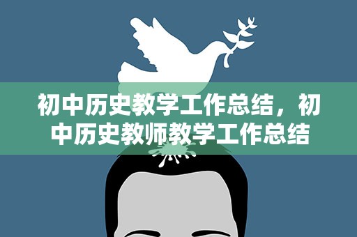 初中历史教学工作总结，初中历史教师教学工作总结