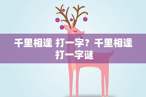 千里相逢 打一字？千里相逢 打一字谜